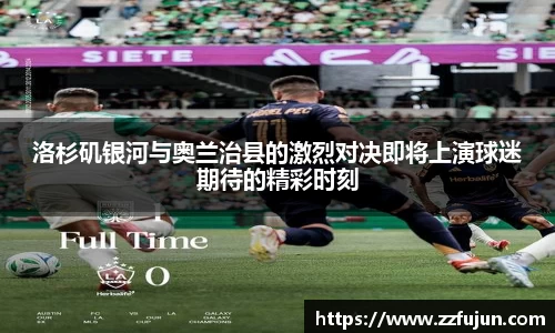 洛杉矶银河与奥兰治县的激烈对决即将上演球迷期待的精彩时刻